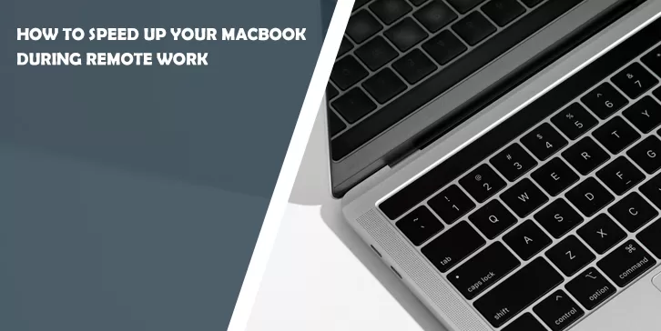 How to Speed Up Your MacBook During Remote Work –