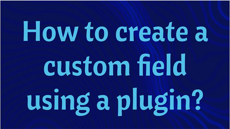 How to create a custom field in WordPress? 16 How-to-create-a-custom-field-using-a-plugin