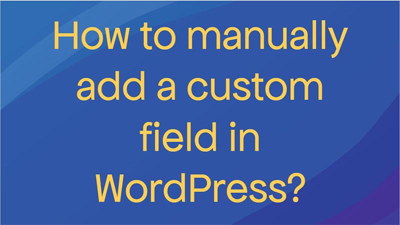 How to create a custom field in WordPress? 21 How-to-manually-add-a-custom-field-in-WordPress