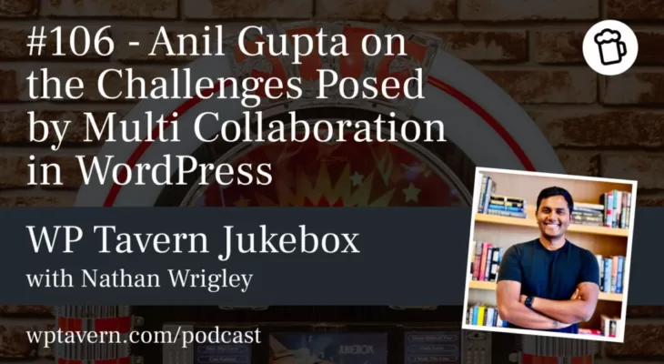 #106 – Anil Gupta on the Challenges Posed by Multi Collaboration in WordPress