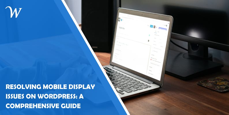 How to Fix the "WordPress Doesn’t Display Correctly on Mobile" Issue? 6 Resolving Mobile Display Issues on WordPress: A Comprehensive Guide