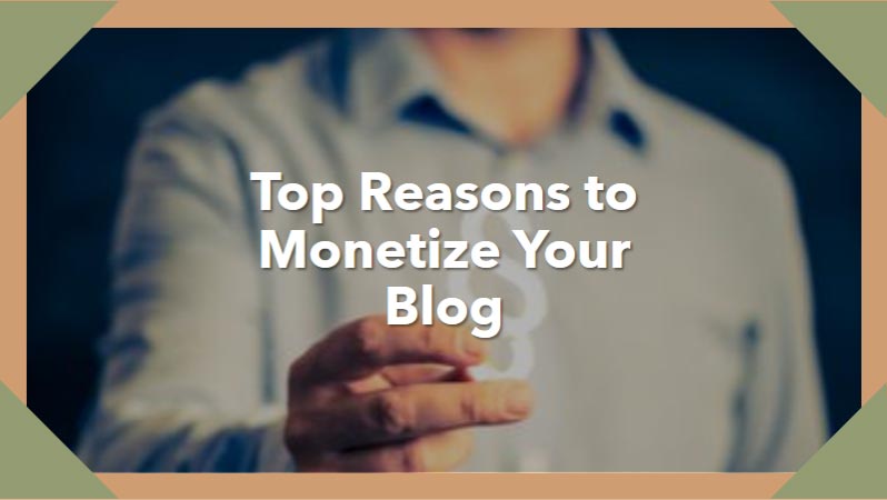 How to Monetize Your Blogging Site and Make Money? 5 Top-Reasons-to-Monetize-Your-Blog