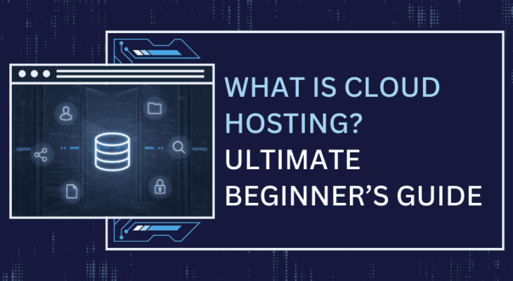 What is Cloud Hosting? Types, Benefits, and Who Should Consider It