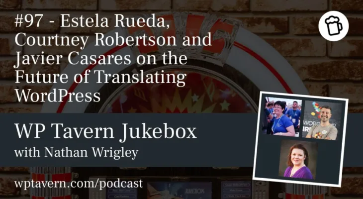 #97 – Estela Rueda, Courtney Robertson and Javier Casares on the Future of Translating WordPress #97 – Estela Rueda, Courtney Robertson and Javier Casares on the Future of Translating WordPress